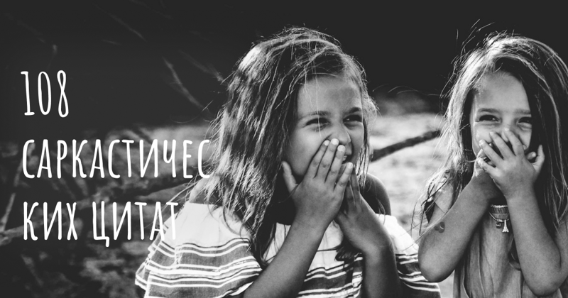 108 саркастических цитат — идеальное сочетание остроумия и находчивости